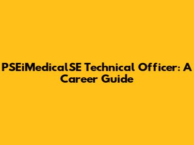 PSEiMedicalSE Technical Officer: A Career Guide