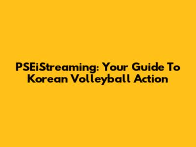 PSEiStreaming: Your Guide To Korean Volleyball Action