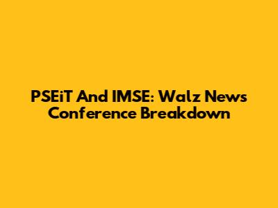 PSEiT And IMSE: Walz News Conference Breakdown