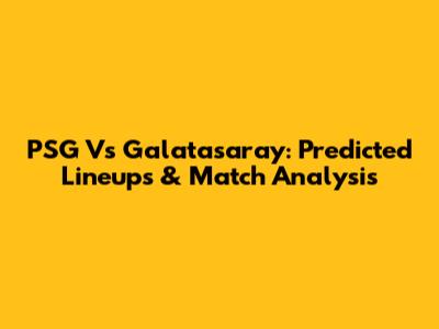 PSG Vs Galatasaray: Predicted Lineups & Match Analysis
