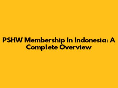 PSHW Membership In Indonesia: A Complete Overview