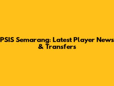 PSIS Semarang: Latest Player News & Transfers