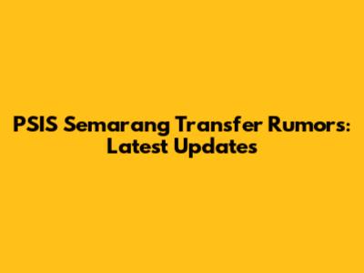 PSIS Semarang Transfer Rumors: Latest Updates