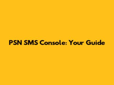 PSN SMS Console: Your Guide