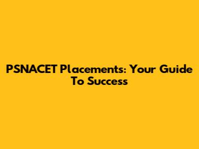PSNACET Placements: Your Guide To Success