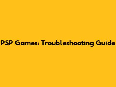 PSP Games: Troubleshooting Guide