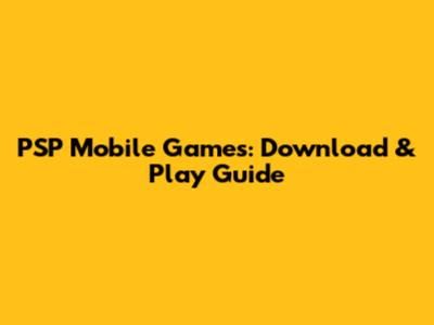 PSP Mobile Games: Download & Play Guide