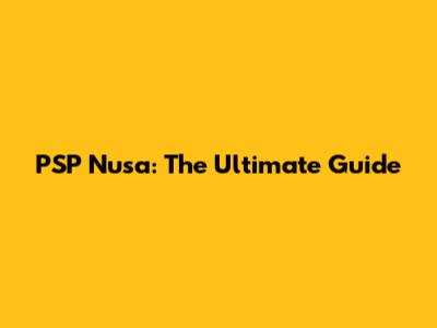 PSP Nusa: The Ultimate Guide