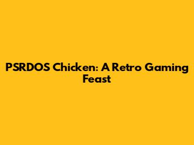 PSRDOS Chicken: A Retro Gaming Feast