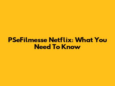 PSeFilmesse Netflix: What You Need To Know
