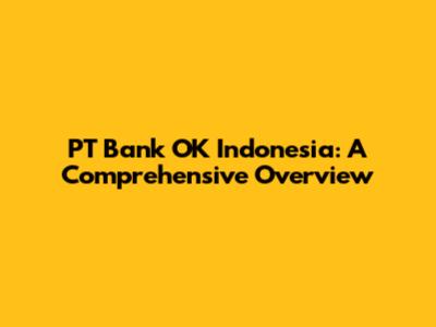 PT Bank OK Indonesia: A Comprehensive Overview