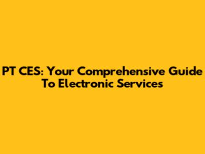 PT CES: Your Comprehensive Guide To Electronic Services