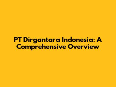 PT Dirgantara Indonesia: A Comprehensive Overview