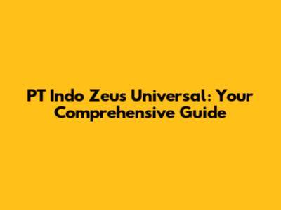 PT Indo Zeus Universal: Your Comprehensive Guide