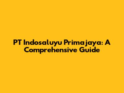 PT Indosaluyu Primajaya: A Comprehensive Guide