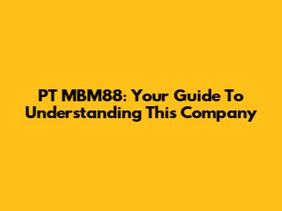 PT MBM88: Your Guide To Understanding This Company
