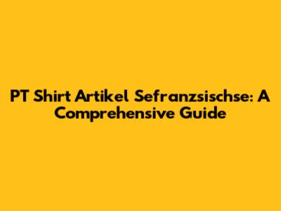 PT Shirt Artikel Sefranzsischse: A Comprehensive Guide