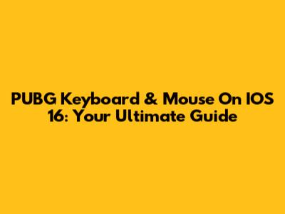 PUBG Keyboard & Mouse On IOS 16: Your Ultimate Guide