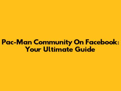 Pac-Man Community On Facebook: Your Ultimate Guide