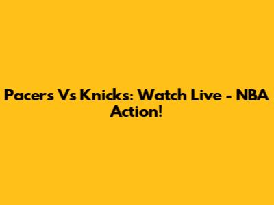 Pacers Vs Knicks: Watch Live - NBA Action!