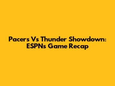 Pacers Vs Thunder Showdown: ESPN's Game Recap