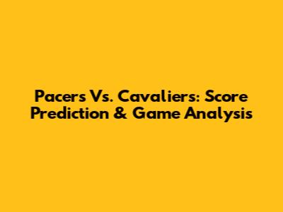 Pacers Vs. Cavaliers: Score Prediction & Game Analysis