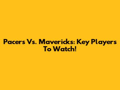 Pacers Vs. Mavericks: Key Players To Watch!