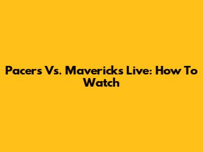 Pacers Vs. Mavericks Live: How To Watch