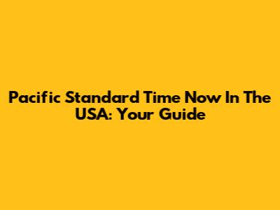 Pacific Standard Time Now In The USA: Your Guide