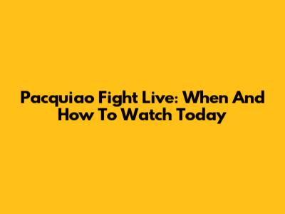 Pacquiao Fight Live: When And How To Watch Today
