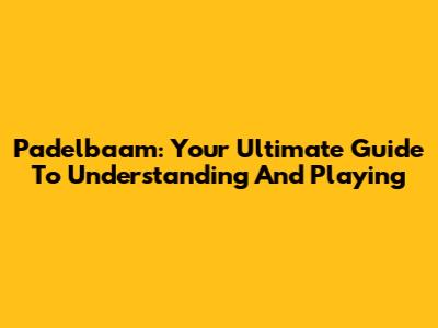 Padelbaam: Your Ultimate Guide To Understanding And Playing