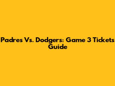 Padres Vs. Dodgers: Game 3 Tickets Guide