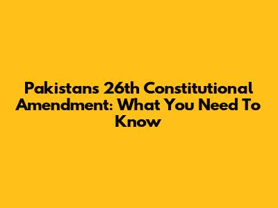 Pakistan's 26th Constitutional Amendment: What You Need To Know