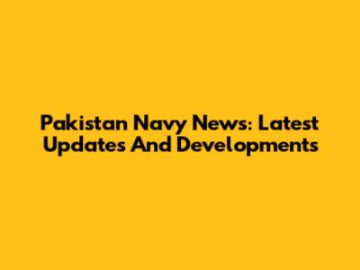 Pakistan Navy News: Latest Updates And Developments
