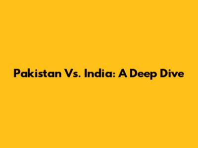 Pakistan Vs. India: A Deep Dive