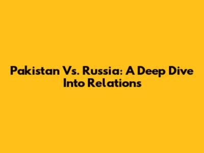 Pakistan Vs. Russia: A Deep Dive Into Relations