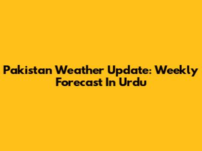 Pakistan Weather Update: Weekly Forecast In Urdu