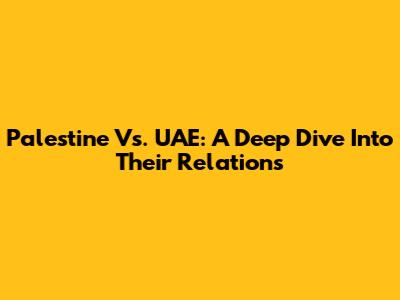 Palestine Vs. UAE: A Deep Dive Into Their Relations
