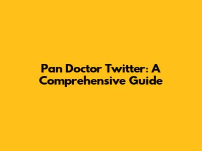 Pan Doctor Twitter: A Comprehensive Guide