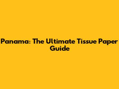 Panama: The Ultimate Tissue Paper Guide
