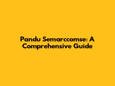 Pandu Semarccomse: A Comprehensive Guide
