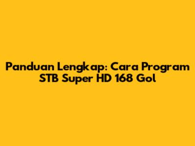 Panduan Lengkap: Cara Program STB Super HD 168 Gol