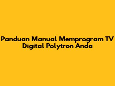 Panduan Manual Memprogram TV Digital Polytron Anda
