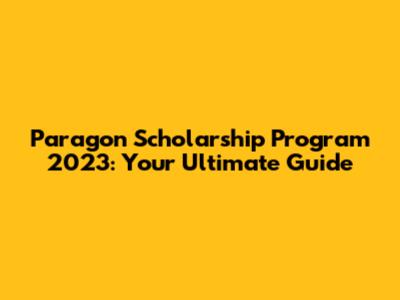 Paragon Scholarship Program 2023: Your Ultimate Guide