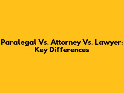 Paralegal Vs. Attorney Vs. Lawyer: Key Differences