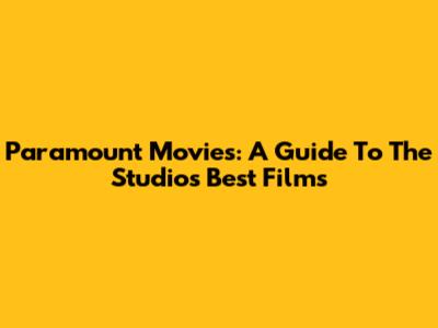 Paramount Movies: A Guide To The Studio's Best Films