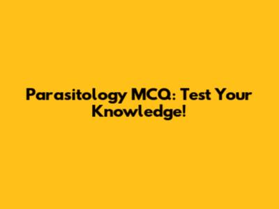Parasitology MCQ: Test Your Knowledge!
