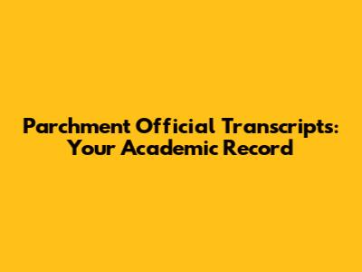 Parchment Official Transcripts: Your Academic Record
