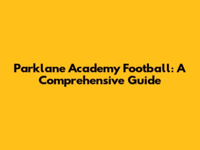 Parklane Academy Football: A Comprehensive Guide