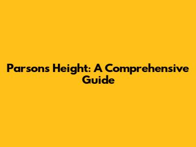 Parson's Height: A Comprehensive Guide